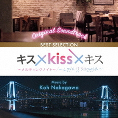 オリジナル・サウンドトラック　キス×kiss×キス～メルティングナイト～／～LOVE　ii　SHOWER～BEST　SELECTION
