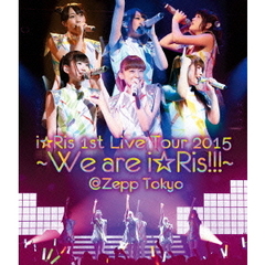 i☆Ris／i☆Ris 1st Live Tour 2015 ?We are i☆Ris!!!? @Zepp Tokyo（Ｂｌｕ?ｒａｙ）