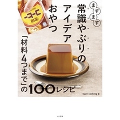 ますます常識やぶりのアイデアおやつ～「材料4つまで」の100レシピ