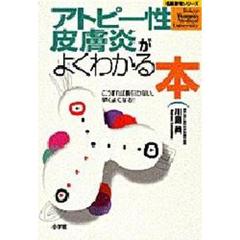 アトピー性皮膚炎がよくわかる本　こうすれば長引かない、早くよくなる！