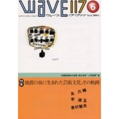 Ｗａｖｅ　１１７　Ｎｏ．６　特集地震の後に生まれた芸術文化、その軌跡