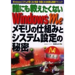 誰にも教えたくないＷｉｎｄｏｗｓ　Ｍｅメモリの仕組みとシステム設定の秘密　Ｗｉｎｄｏｗｓシステムが驚くほど快速・快適になる知恵＆鉄腕テクニック