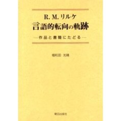 Ｒ．Ｍ．リルケ言語的転向の軌跡　作品と書簡にたどる