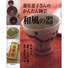 和風の器　遊佐恵子さんのかんたん陶芸　皿、碗、カップ、花器、インテリア小物…暮らしを彩る３８点