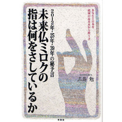 未来仏ミロクの指は何をさしているか　２０１２年・２５年・３９年の秘予言　あなたと日本を破滅の近未来から救う書