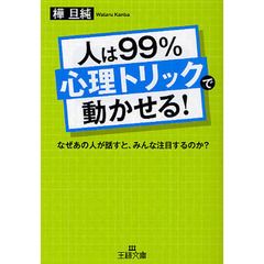 人は９９％「心理トリック」で動かせる！　なぜあの人が話すと、みんな注目するのか？