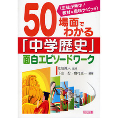 ５０場面でわかる「中学歴史」面白エピソードワーク　生徒が熱中！教材＆資料ナビつき