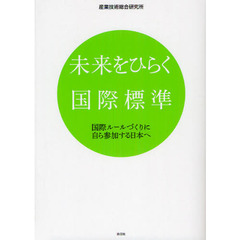 未来をひらく国際標準　国際ルールづくりに自ら参加する日本へ