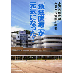 「地域医療」が元気になった！　金沢医科大学氷見市民病院の挑戦