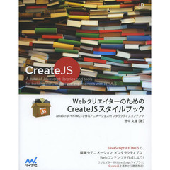 ＷｅｂクリエイターのためのＣｒｅａｔｅＪＳスタイルブック　ＪａｖａＳｃｒｉｐｔ＋ＨＴＭＬ５で作るアニメーション／インタラクティブコンテンツ