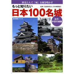 もっと知りたい日本１００名城　歴史と人で「城」を解き明かす　古代・中世の城編