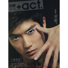 別冊＋ａｃｔ．　ＣＵＬＴＵＲＥ　ＳＥＡＲＣＨ　ＭＡＧＡＺＩＮＥ　Ｖｏｌ．２３　〈特集〉求愛。　三浦春馬　両面表紙・巻末特集吉高由里子　田中圭　村上虹郎　生田絵梨花　中村倫也　成田凌ほか