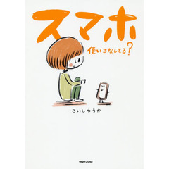 スマホ使いこなしてる？