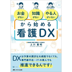 お金がない知識がないやる人がいないから始める看護ＤＸ　ＤＸは予算の潤沢な大病院でなくても、専門家不在・ＩＴの素人でも推進できるんです！
