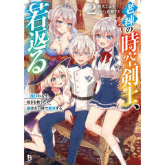 老練の時空剣士、若返る　二度目の人生、弱きを救うため爺は若い体で無双する　２