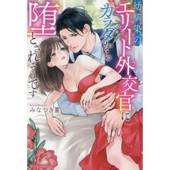 幼馴染のエリート外交官にカラダから堕とされそうです