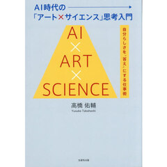 ＡＩ時代の「アート×サイエンス」思考入門　自分らしさを“答え”にする仕事術　ＡＩ×ＡＲＴ×ＳＣＩＥＮＣＥ