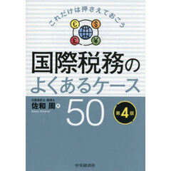 国際税務のよくあるケース５０　これだけは押さえておこう　第４版