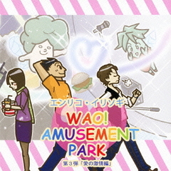 WAO！　AMUSEMENT　PARK　第3弾「愛の激情編」