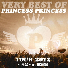 VERY BEST OF PRINCESS PRINCESS TOUR 2012 ?再会? at 武道館