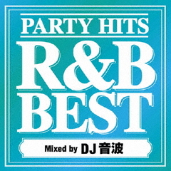 PARTY　HITS　R＆B　BEST　Mixed　by　DJ音波