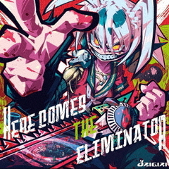 HERE　COMES　THE　ELIMINATOR