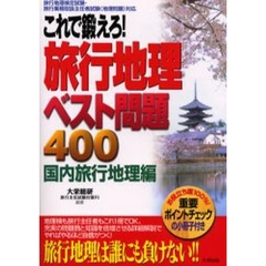 これで鍛えろ！旅行地理ベスト問題４００　旅行地理検定試験・旅行業務取扱主任者試験（地理問題）対応　国内旅行地理編