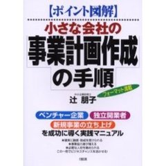 小さな会社の事業計画作成の手順　ポイント図解　〈ベンチャー企業〉〈独立開業者〉〈新規事業の立ち上げ〉を成功に導く実践マニュアル