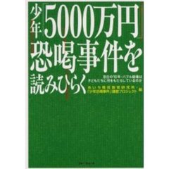 少年「５０００万円」恐喝事件を読みひらく　空白の１０年・バブル崩壊は子どもたちに何をもたらしているのか