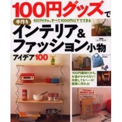 １００円グッズで手作りインテリア＆ファッション小物アイデア１００　１００アイテム、すべて１０００円以下