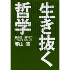 生き抜く哲学　春山流、勝利のビジネスロジック