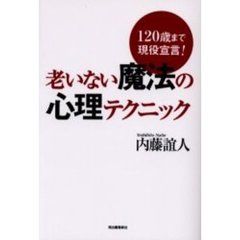 老いない魔法の心理テクニック　１２０歳まで現役宣言！