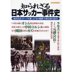 知られざる日本サッカー事件史　歴代代表・Ｊリーグを襲った“あの騒動”の舞台裏に迫る！！