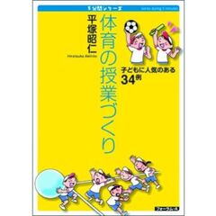 体育の授業づくり　子どもに人気のある３４例