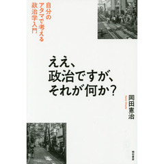 ええ、政治ですが、それが何か？　自分のアタマで考える政治学入門