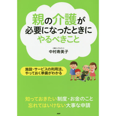 親の介護が必要になったときにやるべきこと　施設・サービスの利用法、やっておく準備がわかる