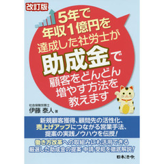 ５年で年収１億円を達成した社労士が助成金で顧客をどんどん増やす方法を教えます　改訂版