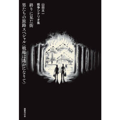 終りに見た街　男たちの旅路スペシャル〈戦場は遙かになりて〉　山田太一戦争シナリオ集