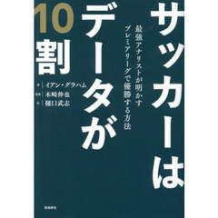 サッカーはデータが１０割　最強アナリストが明かすプレミアリーグで優勝する方法
