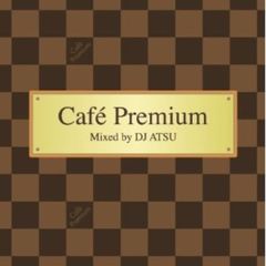 カフェ・プレミアム・ミックスド・バイ・DJ　アツ