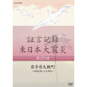 証言記録 東日本大震災 第二十五回 岩手県大槌町 ?病院を襲った大津波?（ＤＶＤ）