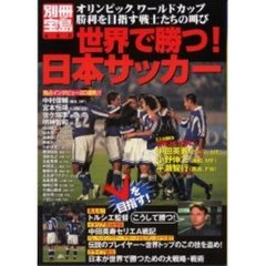 世界で勝つ！日本サッカー　オリンピック、ワールドカップ…勝利を目指す戦士たちの叫び