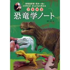 恐竜学ノート　恐竜造形家・荒木一成のこうすればかっこうよく作れる恐竜模型