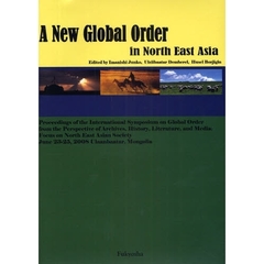 北東アジアの新しい秩序を探る　国際シンポジウム「アーカイブズ・歴史・文学・メディアからみたグローバル化のなかの世界秩序－北東アジア社会を中心に－」論文集
