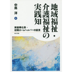 地域福祉・介護福祉の実践知　家庭奉仕員・初期ホームヘルパーの証言