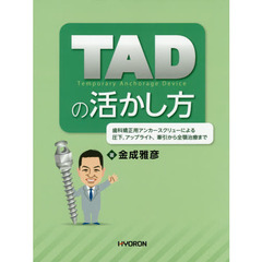 ＴＡＤの活かし方　歯科矯正用アンカースクリューによる圧下，アップライト，牽引から全顎治療まで