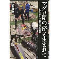 マグロ屋の倅に生まれて　大弘水産グループ創業５０周年回顧録