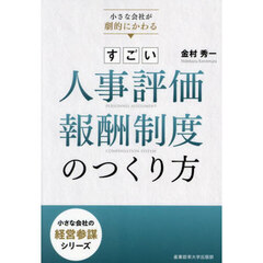 すごい人事評価・報酬制度のつくり方　小さな会社が劇的にかわる