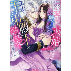 影薄令嬢が無自覚に求婚したら、策士な王弟殿下の執愛に囲い堕とされました