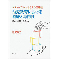幼児教育における熟練と専門性　エスノグラフィによる３か国比較　日本・中国・アメリカ